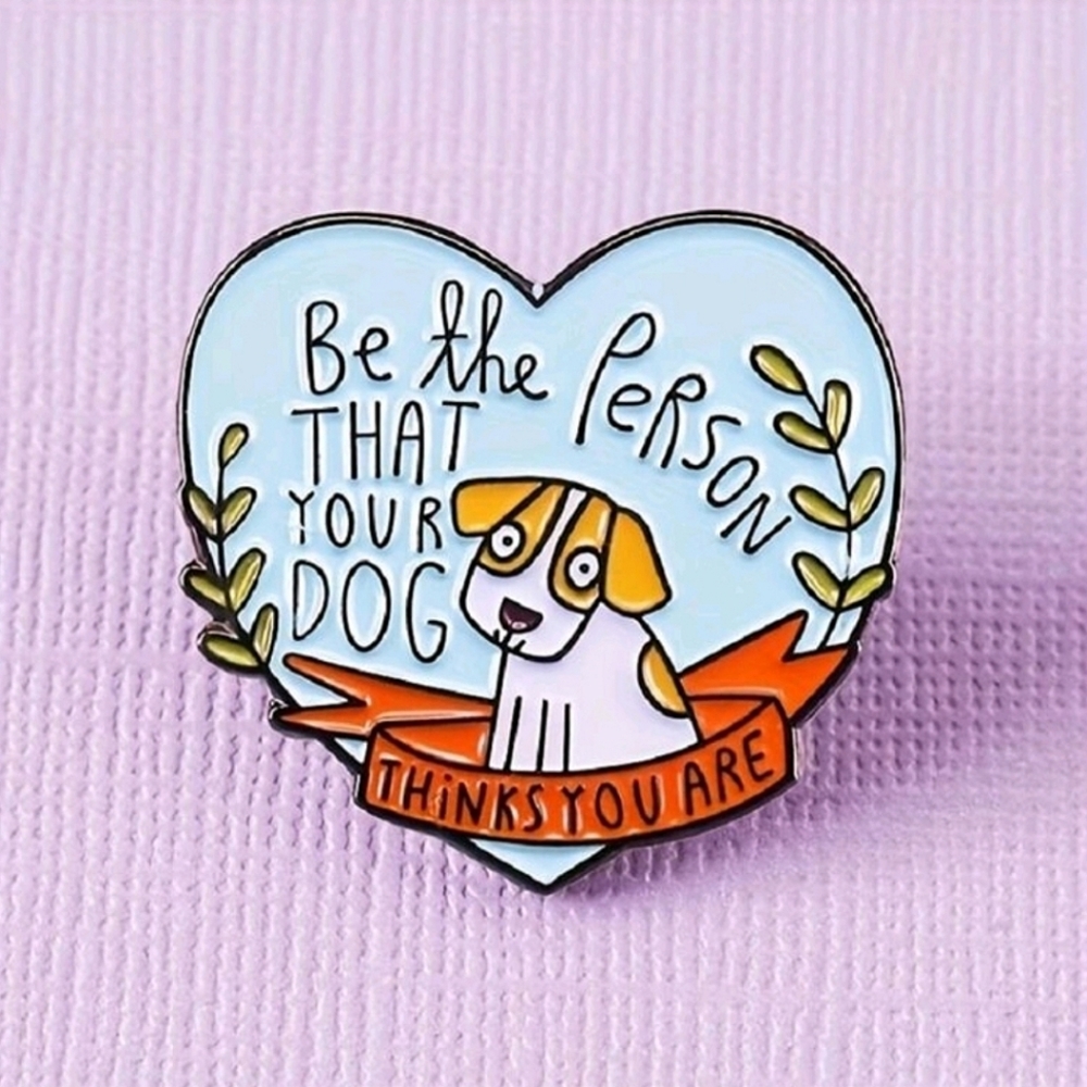NEW "Be the person that your dog thinks you are" Brooch/Pin